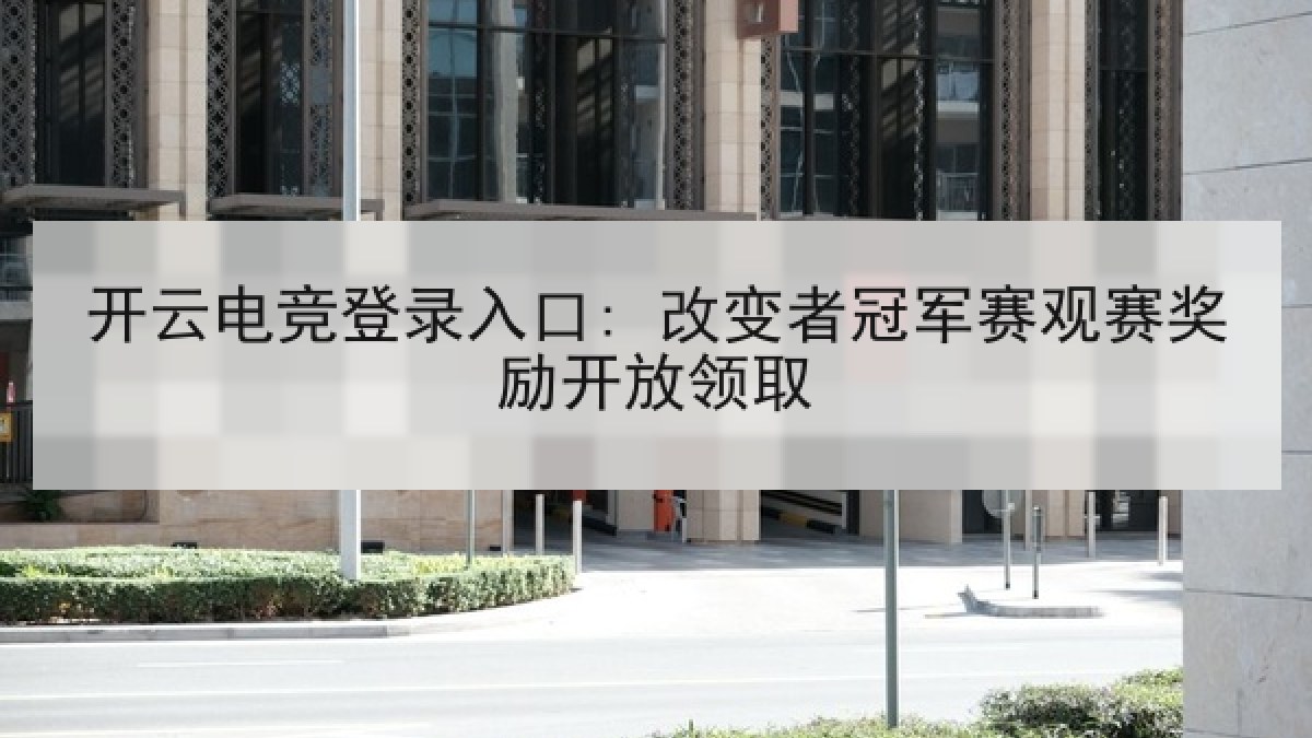 开云电竞登录入口: 改变者冠军赛观赛奖励开放领取