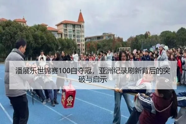 潘展乐世锦赛100自夺冠，亚洲纪录刷新背后的突破与启示
