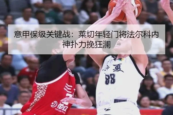 意甲保级关键战：莱切年轻门将法尔科内神扑力挽狂澜