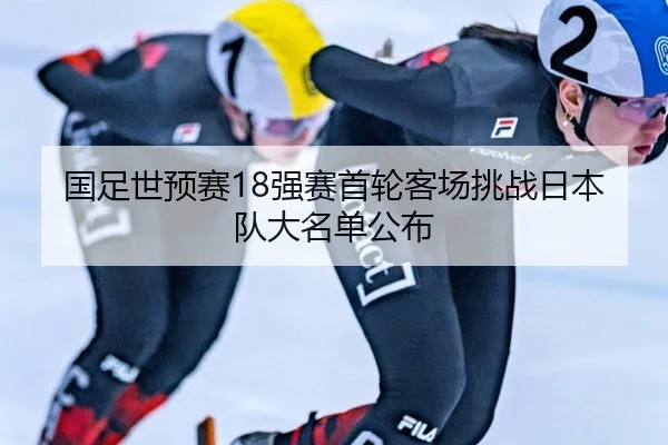 国足世预赛18强赛首轮客场挑战日本队大名单公布